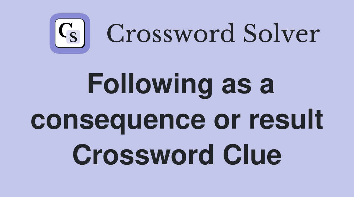 result or consequence of an action crossword clue